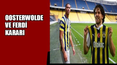 Fenerbahçe’den Ferdi ve Oosterwolde kararı. Ferdi ve Oosterwolde 40-50 milyon