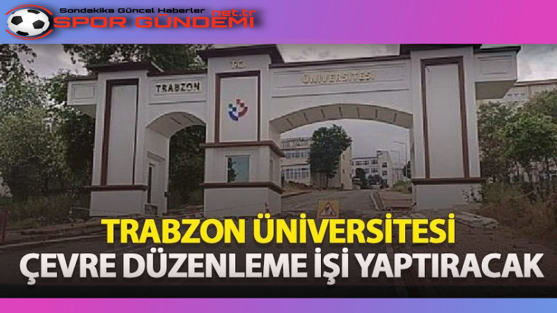 Trabzon Üniversitesi Fatih Kampüsü, çevre düzenleme işlerinin yapımı için Yapı