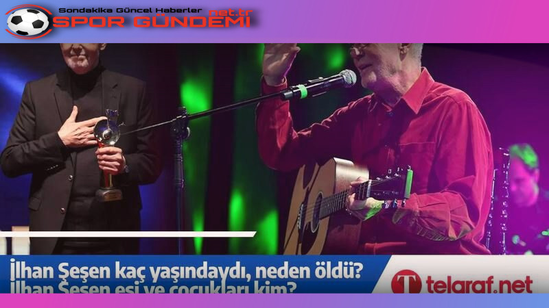 Ünlü Sanatçı İlhan Şeşen’in Ölümü ve Ardında Bıraktıkları! Türk müziğinin sevilen isimlerinden İlhan Şeşen, aramızdan ayrıldı. Uzun yıllar